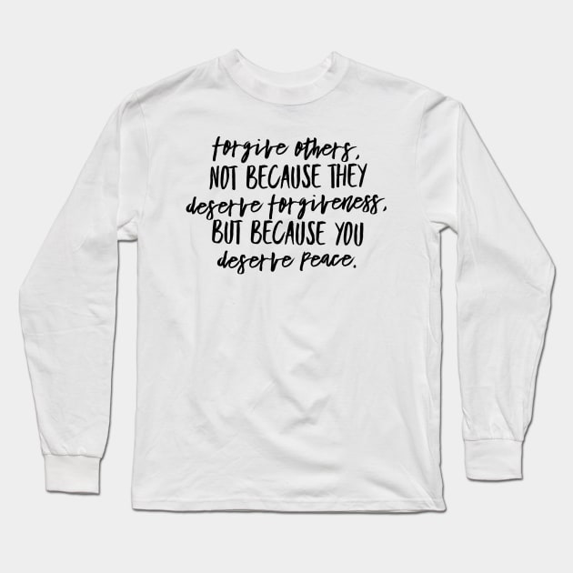 Forgive Others, Not Because They Deserve Forgiveness. But Because You Deserve Peace Long Sleeve T-Shirt by GMAT